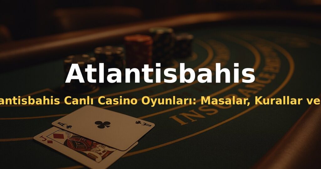 Atlantisbahis Canlı Casino Oyunları: Masalar, Kurallar ve Oynanış Rehberi - Atlantisbahis