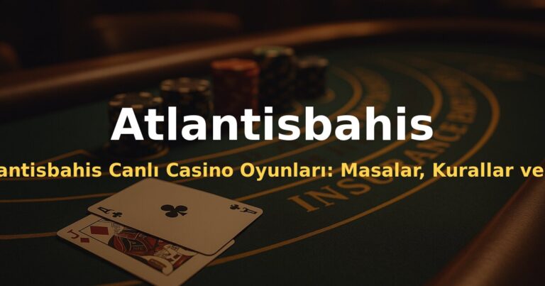 Atlantisbahis Canlı Casino Oyunları: Masalar, Kurallar ve Oynanış Rehberi - Atlantisbahis